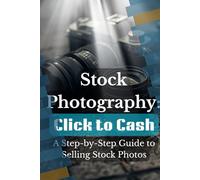 Stock Photography: Click to Cash: A Step-by-Step Guide to Selling Stock Photos