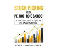 Stock Picking with PE, ROE, ROIC & CROCI: A Practical Guide to Quality and Value Investing (The Investing Essentials Library)