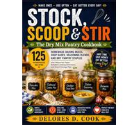 STOCK, SCOOP & STIR The Dry Mix Pantry Cookbook: 125 Homemade Baking Mixes, Soup Bases, Seasoning Blends, and Dry Pantry Staples with Measured Yields, Reliable Cooking Directions,& Smart Storage Tips