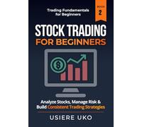 Stock Trading for Beginners: Learn How to Analyze Stocks, Manage Risk, and Build Consistent Trading Strategies (Trading Fundamentals Collection)