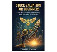Stock Valuation for Beginners: A Practical Guide to Understanding What Stocks Are Really Worth (The Investing Essentials Library)