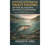 Stocked Rainbow Trout Fishing After 36 Hours Without Guesswork: A Simple System for Newly Stocked Trout (Trout Fishing That Works)