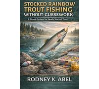 Stocked Rainbow Trout Fishing Without Guesswork: A Simple System for Newly Stocked Trout (Trout Fishing That Works)