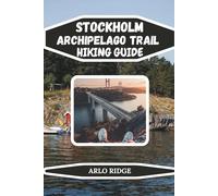 STOCKHOLM ARCHIPELAGO TRAIL HIKING GUIDE: Discover Hidden Trails, Historic Villages, and Stunning Natural Landscapes - Updated Edition 2026: 106 (Trek Beyond Borders Guides)