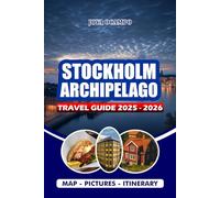 STOCKHOLM ARCHIPELAGO TRAVEL GUIDE 2025 - 2026: Discovering Hidden Gems, Scenic Escapes, Outdoor Adventures, Safety, and Authentic Family-Friendly Swedish Experiences for Every Type of Tr¬¬aveler