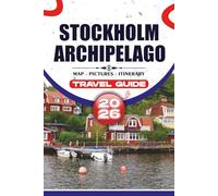 STOCKHOLM ARCHIPELAGO TRAVEL GUIDE 2026: Practical Trip Planning, Island-Hopping Routes, Local Cuisine, Cultural Experiences, and Authentic Itineraries
