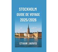 STOCKHOLM GUIDE DE VOYAGE 2025/2026: Explorez la capitale suédoise avec des conseils pratiques, des informations locales, des cartes et des excursions inoubliables. (The Traveler's Companion)