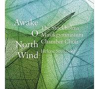 Stockholm Musikgymnasium Chamber Choir/Stur,Helene - Awake, O North Wind