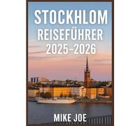 STOCKHOLM REISEFÜHRER 2025-2026: Sehenswürdigkeiten, die man gesehen haben muss, günstige Aufenthalte und wichtige Tipps für eine unvergessliche Reise
