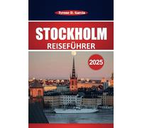 Stockholm Reiseführer 2025: Ein vollständiger Leitfaden zur Erkundung von Schwedens Hauptstadt mit Sehenswürdigkeiten, lokaler Kultur, Restaurants, Reiserouten und praktischen Tipps