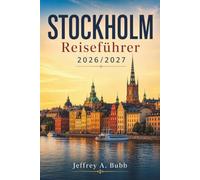 Stockholm Reiseführer 2026/2027: Von Gamla Stan bis zum Schärenmeer - Insider-Tipps zu Unterkünften, Restaurants und Sehenswürdigkeiten in Schwedens Hauptstadt
