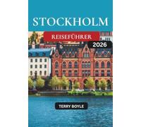 STOCKHOLM REISEFÜHRER 2026: Der ultimative Urlaubsbegleiter mit lokalen Geheimnissen, Top-Attraktionen, nordischer Küche, Inselhüpf-Routen und günstigen Reisetipps