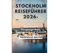 Stockholm Reiseführer 2026: Die Geschichte eines Reisenden durch Stockholms Vergangenheit, Gegenwart und Zukunft