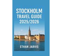 STOCKHOLM TRAVEL GUIDE 2025/2026: Explore Sweden’s Capital with Practical Tips, Local Insights, Maps, and Unforgettable Day Trips (The Traveler's Companion)