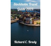 Stockholm Travel Guide 2025: Experience The Magic Of Stockholm: A City Of Islands, Innovation, & Nordic Charm