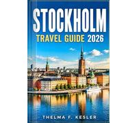 STOCKHOLM TRAVEL GUIDE 2026: An Insider’s Manual to Discover Top Attractions, Historic Towns, Museums, Scenic Waterways, Hidden Gems, and Easy-to-Follow Itineraries.