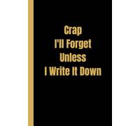 Stocking Fillers for Men: Crap I'll Forget Unless I Write It Down: Funny Lined Notebook for Work, Women, Coworkers