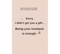 Stocking Stuffers For Wife: Funny Couples Quote Notebook: Sorry I Didn’t Get You A Gift, Being Your Husband Is Enough