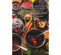 Stocks, Jus, Fumets and Glaces - Coulis, Purées - Vegetable- and Fruit- Based Sauces (200 Recipes): Sauces and Condiments Volume Two