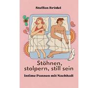 Stöhnen, stolpern, still sein - Intime Pannen mit Nachhall - Eine sarkastisch-subtile Liebeserklärung an die Missgeschicke im Bett: Zwischen ... du etwas falsch. Humor ist für jeden da.)