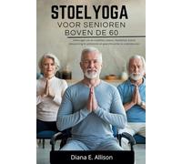 STOELYOGA VOOR SENIOREN BOVEN DE 60: Oefeningen om de mobiliteit, balans, flexibiliteit, kracht, ontspanning te verbeteren en gewichtsverlies te ondersteunen. (The Complete Health Guide Collection)
