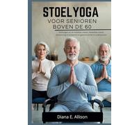 STOELYOGA VOOR SENIOREN BOVEN DE 60: Oefeningen om de mobiliteit, balans, flexibiliteit, kracht, ontspanning te verbeteren en gewichtsverlies te ondersteunen. (The Complete Health Guide Collection)