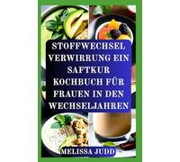 STOFFWECHSEL VERWIRRUNG EIN SAFTKUR KOCHBUCH FÜR FRAUEN IN DEN WECHSELJAHREN