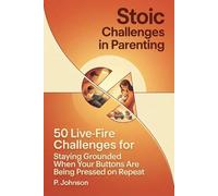 Stoic Challenges in Parenting: 50 Live-Fire Challenges for Staying Grounded When Your Buttons Are Being Pressed on Repeat