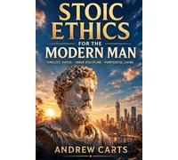 Stoic Ethics for the Modern Man (Ancient Stoicism for the Modern Man (by Stoa Poikile Press))
