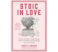 Stoic in Love: Ancient wisdom to make dating, domestic boredom and breakups a bit less terrible