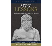 Stoic Lessons: Musonius Rufus' Complete Works: Volume 6 (Stoicism in Plain English)