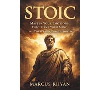 STOIC: Master Your Emotions, Discipline Your Mind, and Thrive in a Chaotic World