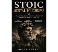 Stoic Mental Toughness: A Practical Daily Discipline System Inspired by Marcus Aurelius to Stop Overthinking, Control Your Emotions, and Build Lasting Consistency (Self-Help)