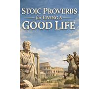 Stoic Proverbs for Living a Good Life: A Stoic Journal with Quotes and Lessons Inspired by Marcus Aurelius, Seneca, and Epictetus to Build Resilience, Self-Discipline, Wisdom, and a Strong Mind