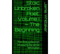 Stoic Unbroken Poet: Volume I - The Beginning