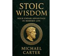 Stoic Wisdom: Your Unfair Advantage In Modern Life
