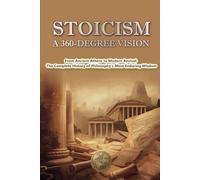 STOICISM: A 360-DEGREE VISION: From Ancient Athens to Modern Revival: The Com-plete History of Philosophy's Most Enduring Wisdom (HISTORY 360: ANCIENT HISTORY AND CIVILIZATION)