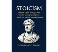 Stoicism: A Beginner's Guide to the Core Ideas and Modern Relevance of Stoicism, Including How to Build Resilience, Master Your Emotions, and Find Inner Peace (Western Philosophy)