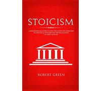 Stoicism: A Philosophical Guide to Life - Including DIY-Exercises on Practical Stoicism for the Realization of Life's Actions