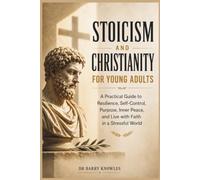 Stoicism and Christianity for Young Adults: A Practical Guide to Resilience, Self-Control, Purpose, Inner Peace, and Live with Faith in a Stressful World