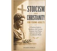 Stoicism and Christianity for Young Adults: A Practical Guide to Resilience, Self-Control, Purpose, Inner Peace, and Live with Faith in a Stressful World
