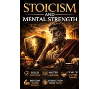 Stoicism and Mental Strength: How to Master Your Emotions, Build Unbreakable Resilience, and Stay Calm in a Chaotic World (The Stoic Path - Ancient Wisdom for Modern Minds)