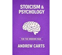 Stoicism and Psychology for the Modern Man (Ancient Stoicism for the Modern Man)