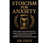 STOICISM FOR ANXIETY: How to reduce stress and anxiety by using the stoic technique of "memento mori" to put problems in perspective, WITHOUT the need ... (BRUTAL STOICISM FOR CRAZY PEOPLE !)
