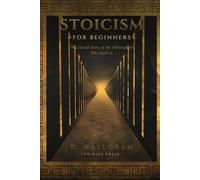 Stoicism for Beginners: The Untold Story of the Philosophers Who Built It - A Forgotten Stoics Book