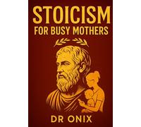 STOICISM FOR BUSY MOTHERS: How to maintain calm and mental clarity in the midst of family chaos using a stoic mindful breathing technique, WITHOUT ... (BRUTAL STOICISM FOR CRAZY PEOPLE !)