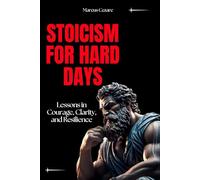 Stoicism for Hard Days: Lessons in Courage, Clarity, and Resilience (stoicism: Let Nothing Affect You, Indifferent to Chaos, Stoicism for Hard Days, Stoic Mind, Unlimited Life)