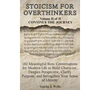 Stoicism For Overthinkers Volume II of II - Continue the Journey: 182 Meaningful Stoic Conversations for Modern Life to Build Character, Deepen Perspective, Clarify Purpose, and Strengthen Your Sense