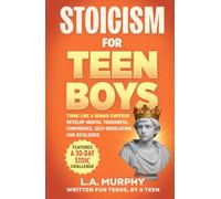 Stoicism for Teen Boys: Think Like a Roman Emperor - Develop Mental Toughness, Confidence, Self-Regulation, and Resilience (Self Help for Teen Boys)