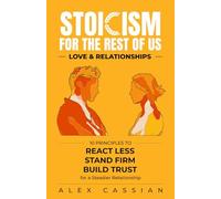Stoicism for the Rest of Us: Love & Relationships: 10 Principles to React Less, Stand Firm, and Build Trust for a Steadier Relationship